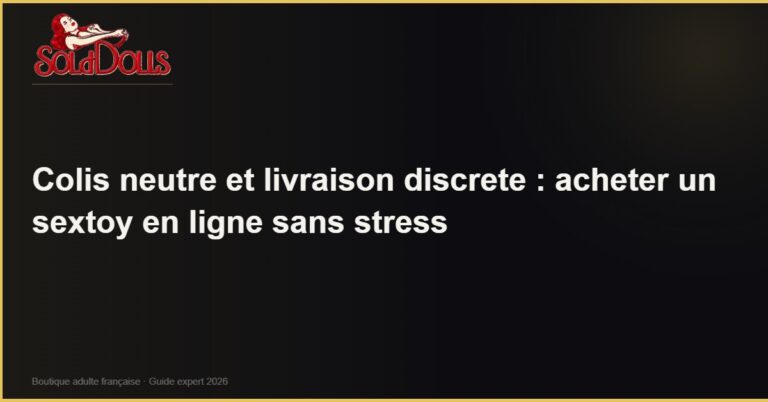 Colis neutre et livraison discrete : acheter un sextoy en ligne sans stress