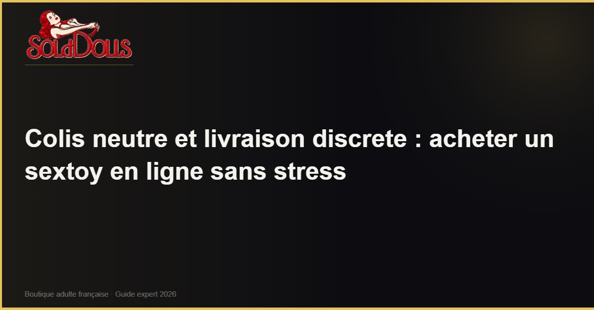 Colis neutre livraison discrète acheter sextoy ligne - SoldDolls