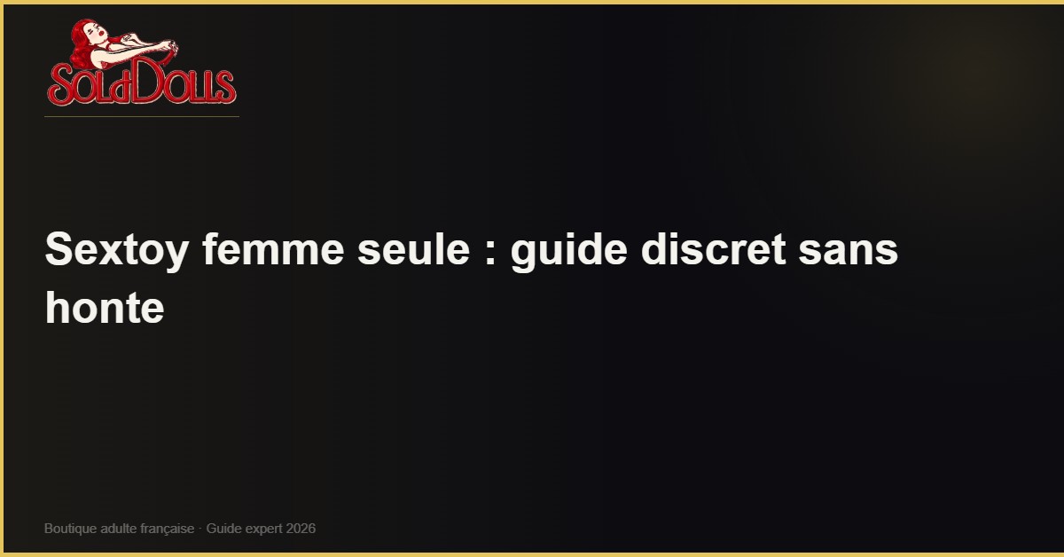 Sextoy femme seule guide discret sans honte - SoldDolls