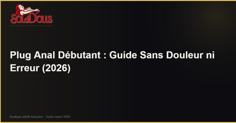 Plug Anal Débutant : Guide Sans Douleur ni Erreur (2026)