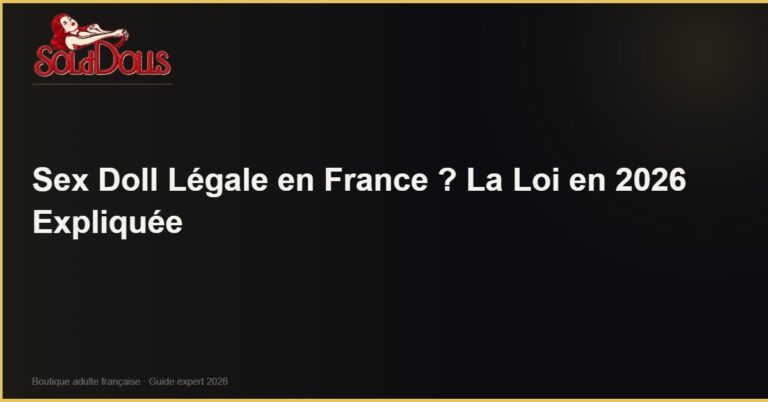 Sex Doll Légale en France ? La Loi en 2026 Expliquée